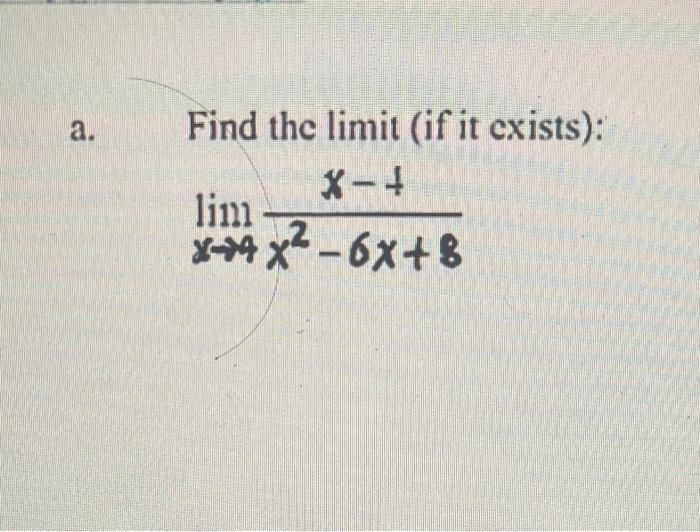 Solved Find the limit (if it exists): X-4 lim x+4x² - 6x+8 | Chegg.com