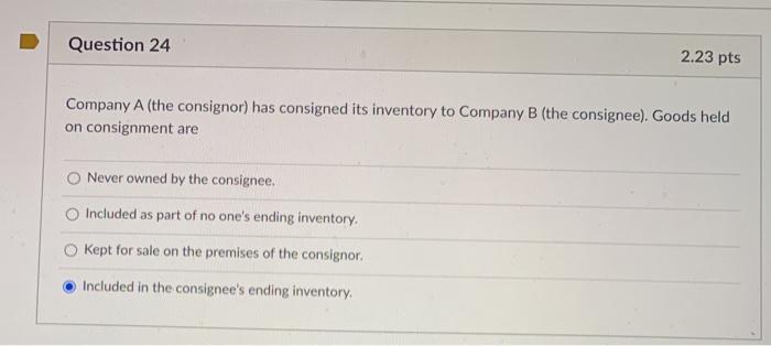 Solved Question 24 2.23 pts Company A the consignor has Chegg