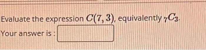 DEL Evaluate the expression C(7,3), equivalently 7C3. | Chegg.com