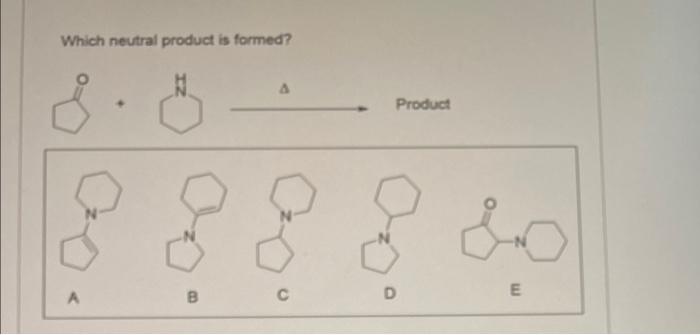 Which neutral product is formed?
· 2
B
Product
D
E