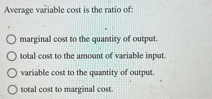 Solved Average variable cost is the ratio of: marginal cost | Chegg.com