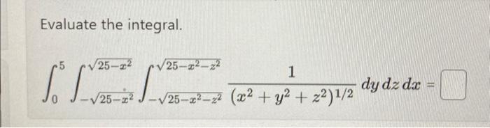 Evaluate the integral. \[ \int_{0}^{5} \int_{-\sqrt{25-x^{2}}}^{\sqrt{25-x^{2}}} \int_{-\sqrt{25-x^{2}-z^{2}}}^{\sqrt{25-x^{2