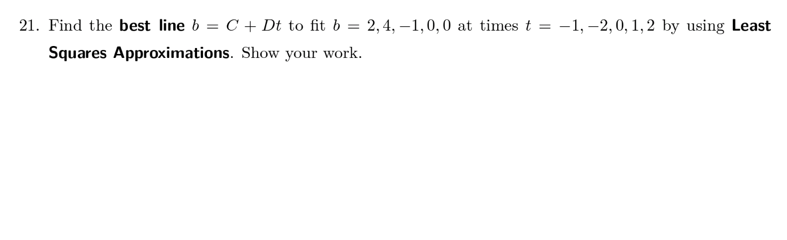 Solved 21. Find The Best Line B=C+Dt To Fit B=2,4,−1,0,0 At | Chegg.com