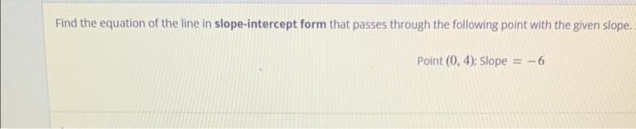 Find the equation of the line in slope-intercept form that passes through the following point with the given slope.
\[
\text