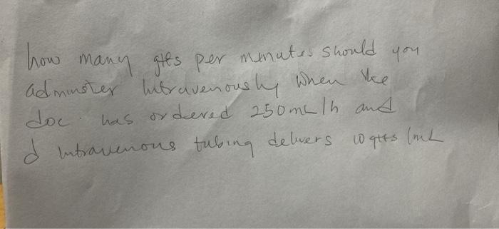 how many gits per minutes should you adminster hetravenously when the doc has ordered 250 m. lh and d intravenous tubing delw