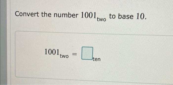 Solved Convert the number 1001, to base 10. two 1001 two | Chegg.com