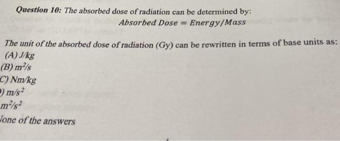Solved Question 10: The absorbed dose of radiation can be | Chegg.com