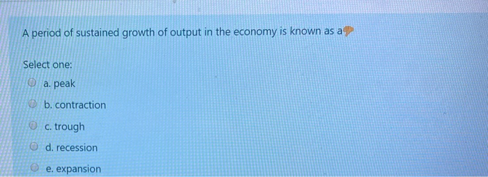 Solved A period of sustained growth of output in the economy | Chegg.com