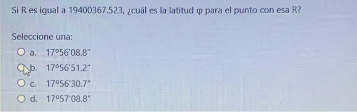 Si R es igual a \( 19400367.523 \), ¿cuál es la latitud \( \varphi \) para el punto con esa R? Seleccione una: a. \( 17^{\cir