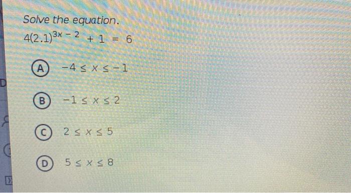 Solved Solve the equation. 4(2.1)3x – 2 + 1 = 6 A -4