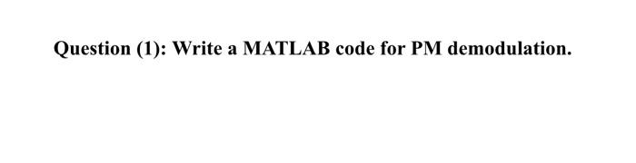 Solved Question (1): Write a MATLAB code for PM | Chegg.com