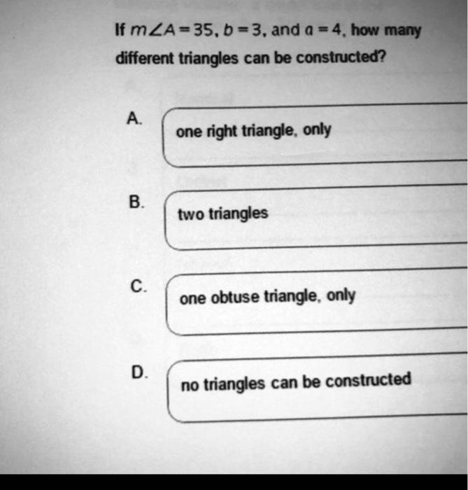 Solved If m∠A=35,b=3, and a=4, how many different triangles