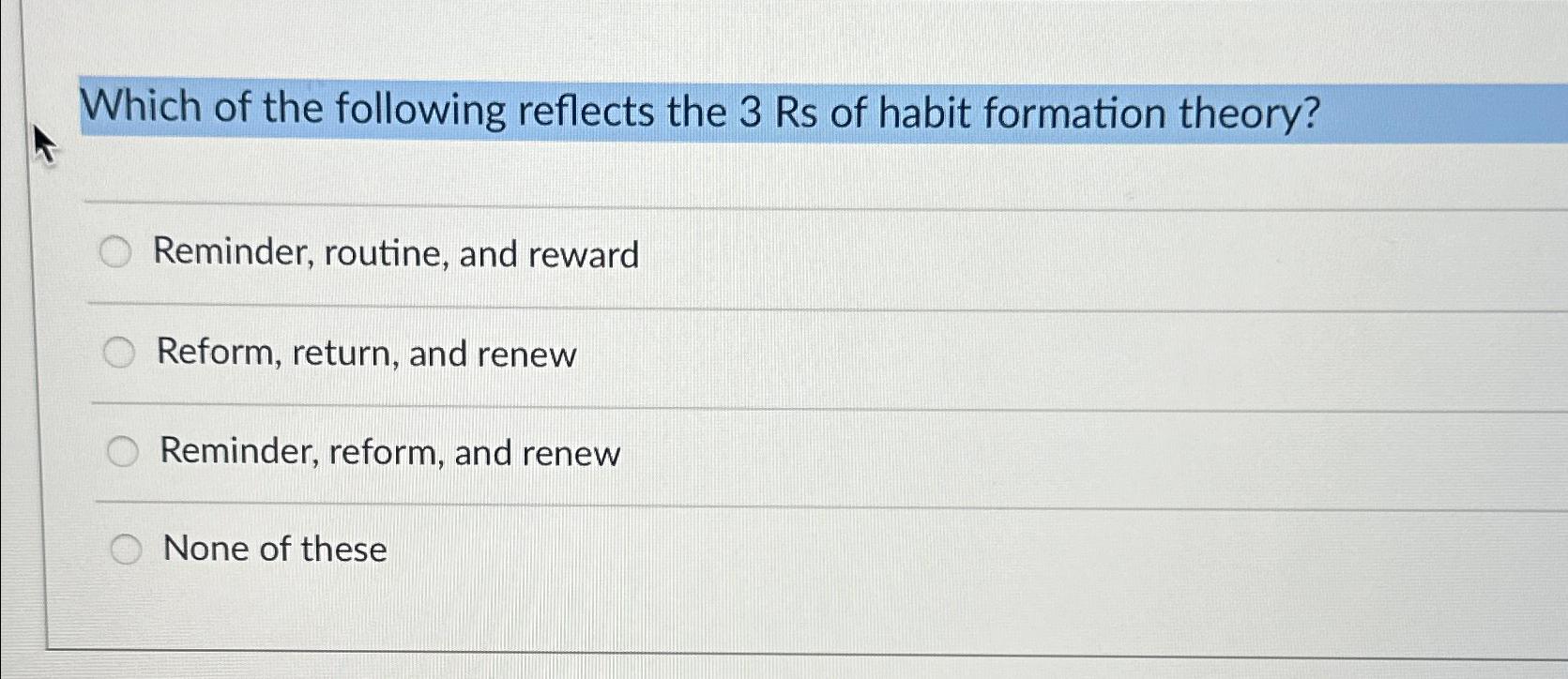 Solved Which of the following reflects the 3 ﻿Rs of habit | Chegg.com