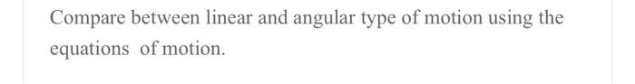 Solved Compare between linear and angular type of motion | Chegg.com
