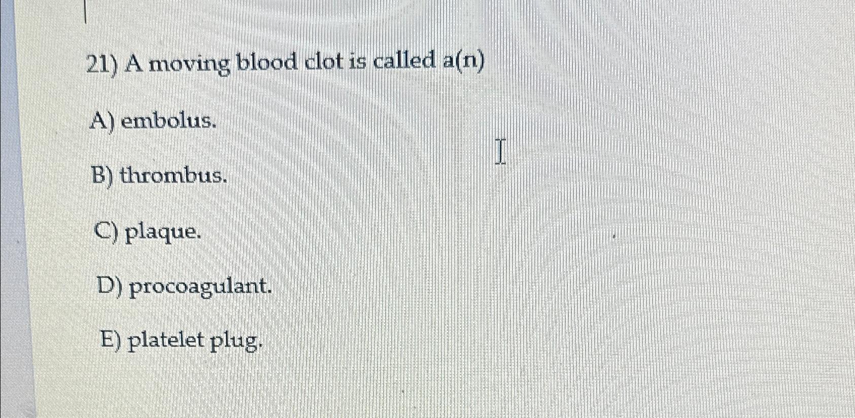 Solved A moving blood clot is called a(n)A) ﻿embolus.B) | Chegg.com