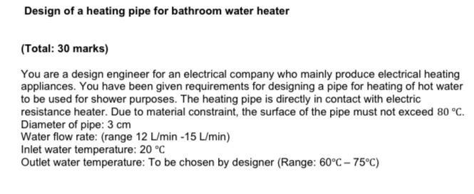 Design of a heating pipe for bathroom water heater
(Total: 30 marks)
You are a design engineer for an electrical company who 
