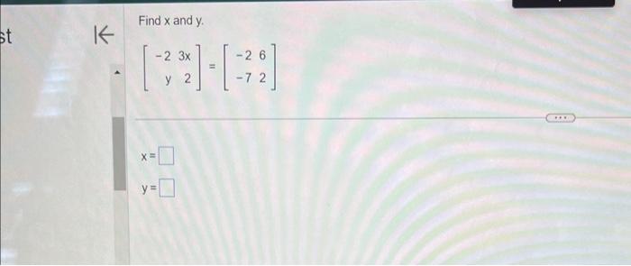 Find \( x \) and \( y \). \[ \left[\begin{array}{rr} -2 & 3 x \\ y & 2 \end{array}\right]=\left[\begin{array}{ll} -2 & 6 \\ -