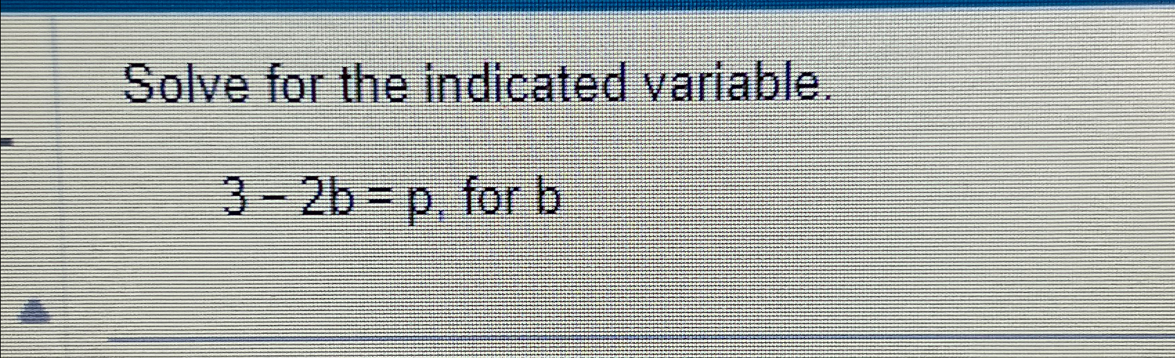 Solved Solve for the indicated variable.3-2b=p, ﻿for b | Chegg.com