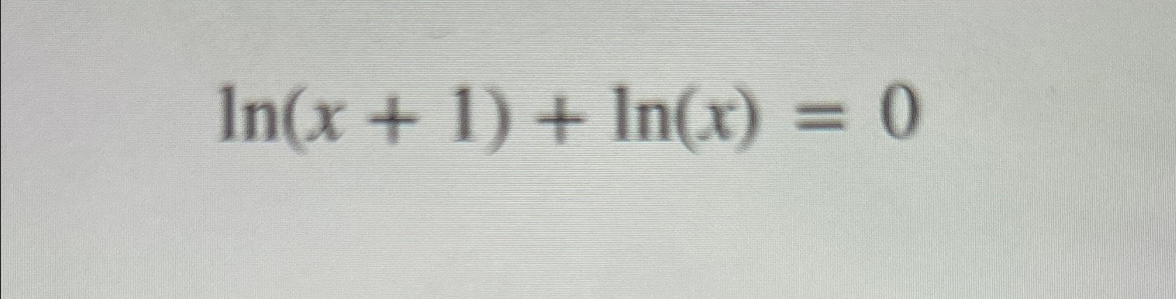 Solved ln(x+1)+ln(x)=0 | Chegg.com