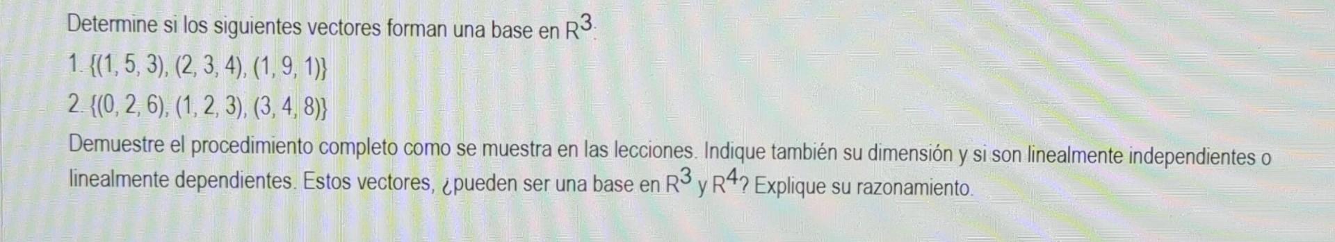 Determine si los siguientes vectores forman una base en \( \mathrm{R}^{3} \). 1. \( \{(1,5,3),(2,3,4),(1,9,1)\} \) 2. \( \{(0