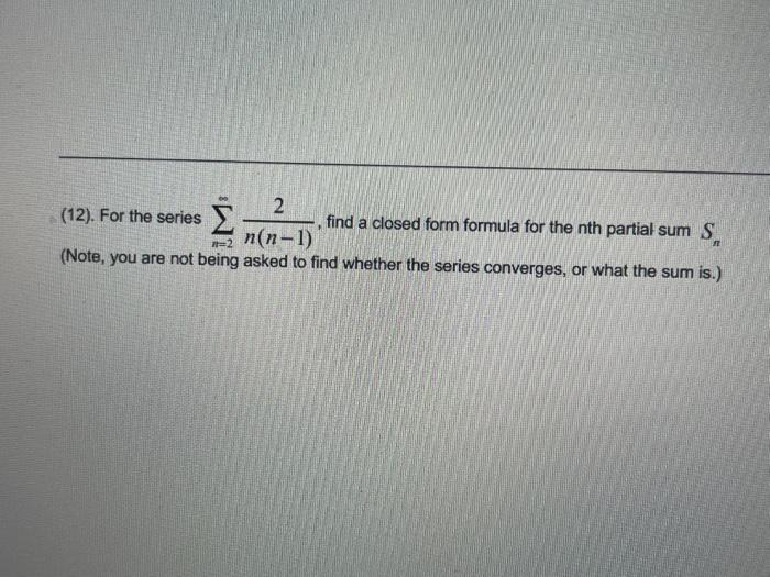 Solved (12). For the series ∑n=2∞n(n−1)2, find a closed form | Chegg.com