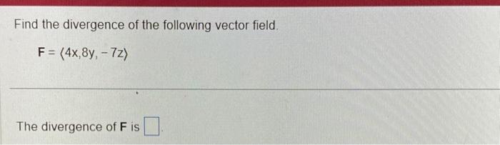 Solved Find the divergence of the following vector field. | Chegg.com