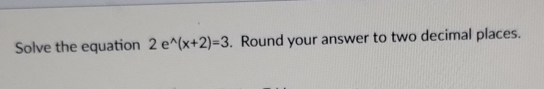 Solved Solve the equation 2ex+2=3. ﻿Round your answer to two | Chegg.com