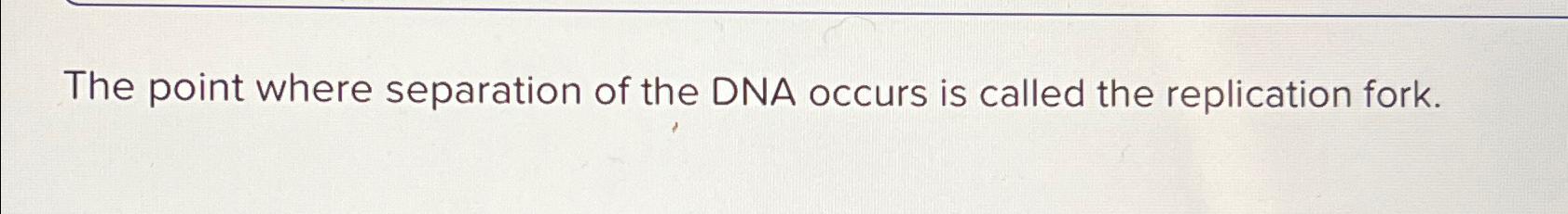 Solved The point where separation of the DNA occurs is | Chegg.com