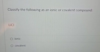 Solved Classify the following as an ionic or covalent | Chegg.com