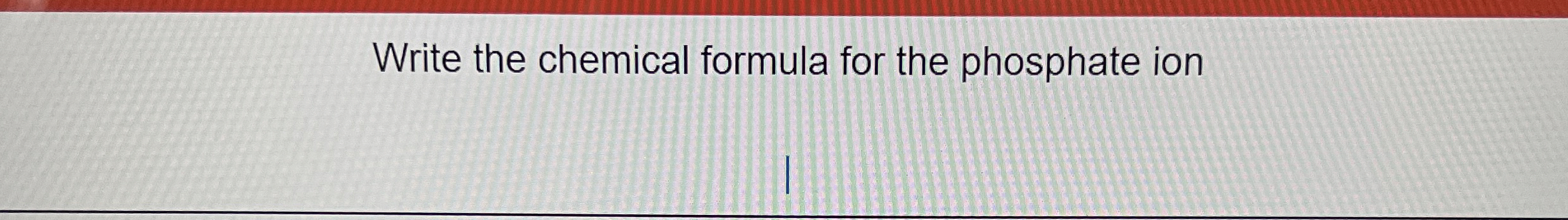 Solved Write the chemical formula for the phosphate ion | Chegg.com