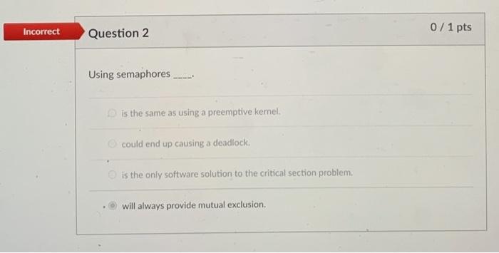 Solved Incorrect 0 / 1 pts Question 2 Using semaphores is | Chegg.com