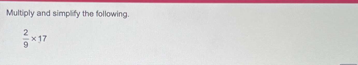 Solved Multiply and simplify the following.29×17 | Chegg.com