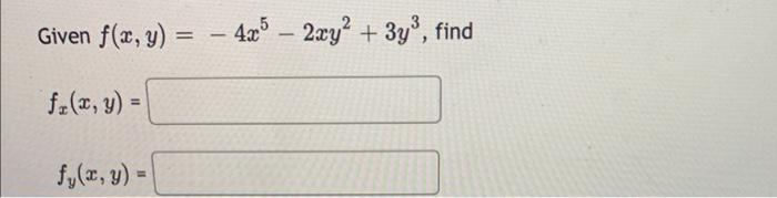 Given \( f(x, y)=-4 x^{5}-2 x y^{2}+3 y^{3} \) \[ f_{x}(x, y)= \] \[ f_{y}(x, y)= \]