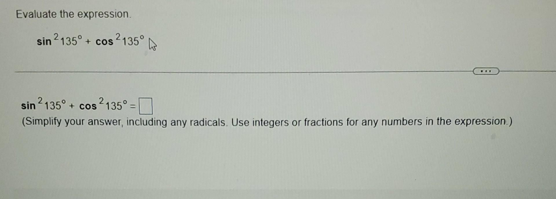 Evaluate the expression.
sin 2135° + cos2135°
...
sin 2135° + cos²135°
(Simplify your answer, including any radicals. Use int