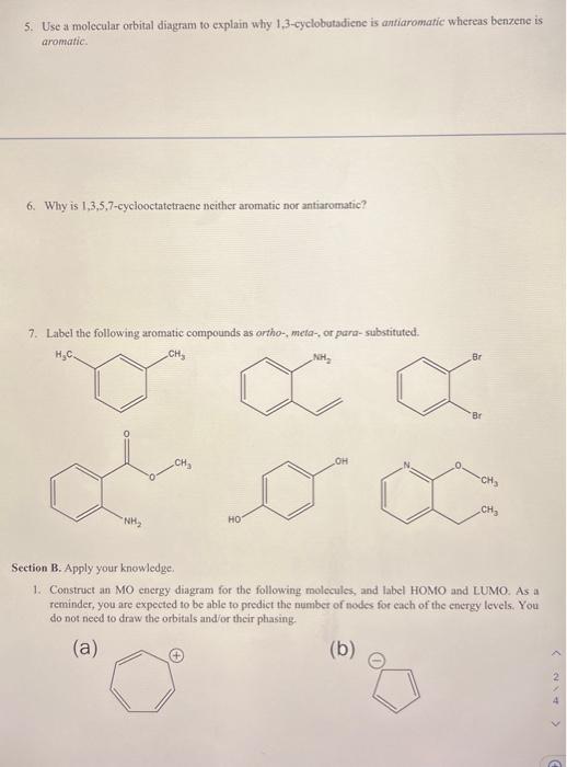 5. Use a molecular orbital diagram to explain why 1,3-cyclobutadiene is anfiaromatic whereas benzene is aromatic.
6. Why is \