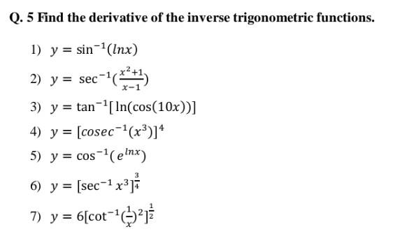 Q. 5 Find the derivative of the inverse trigonometric functions. 1) \( y=\sin ^{-1}(\ln x) \) 2) \( y=\sec ^{-1}\left(\frac{x