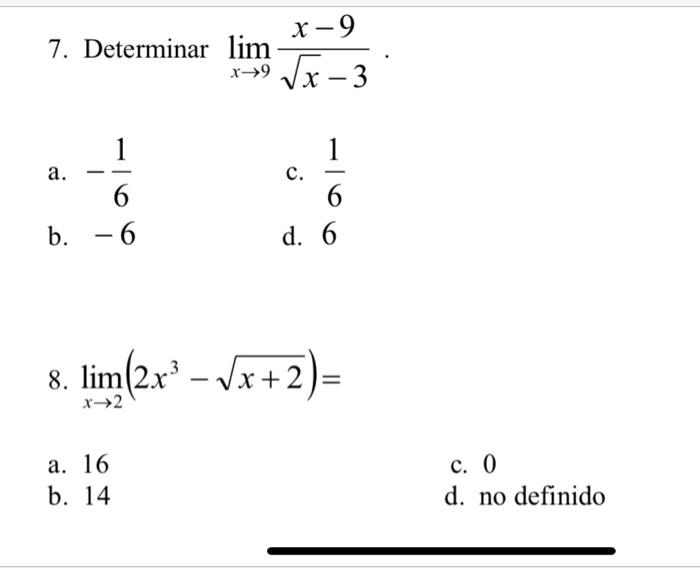 Determinar \( \lim _{x \rightarrow 9} \frac{x-9}{\sqrt{x}-3} \) \( -\frac{1}{6} \) -6 c. \( \frac{1}{6} \) d. 6 \[ \lim _{x \