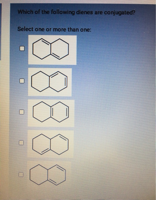 Solved Which Of The Following Dienes Are Conjugated? Select | Chegg.com