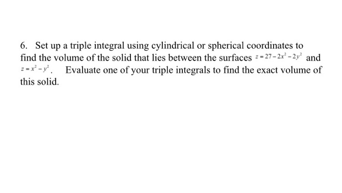 Solved 6. Set up a triple integral using cylindrical or | Chegg.com