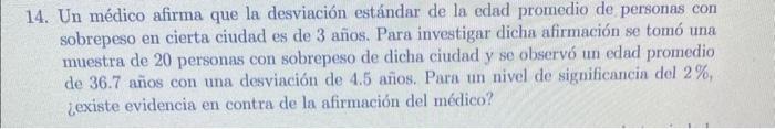 14. Un médico afirma que la desviación estándar de la edad promedio de, personas con sobrepeso en cierta ciudad es de 3 años.