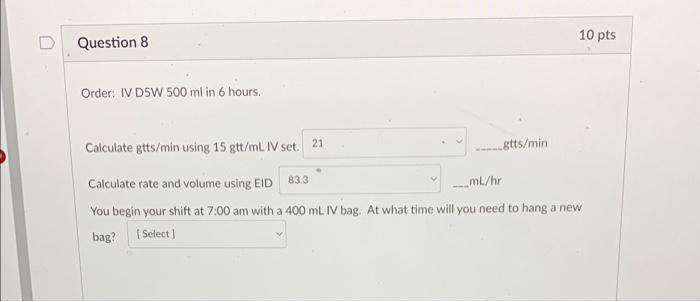 Order: IV D5W \( 500 \mathrm{ml} \) in 6 hours.
Calculate gtts/min using \( 15 \mathrm{gtt} / \mathrm{mL} \). IV set. \( g t