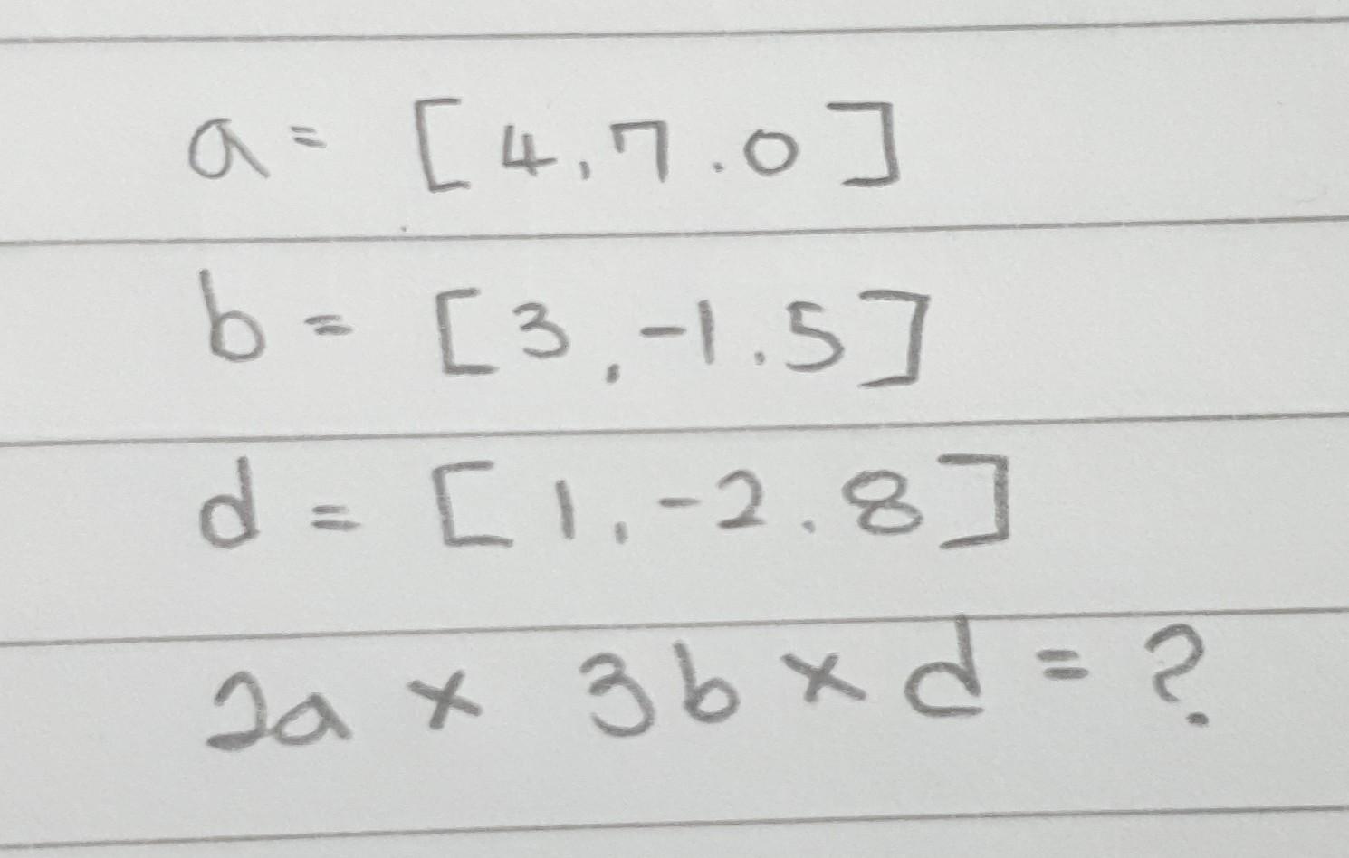 Solved бо B = [ц, по B= ] [3,-1.5] D = C1, -2,8 ] Зbxd=? о | Chegg.com