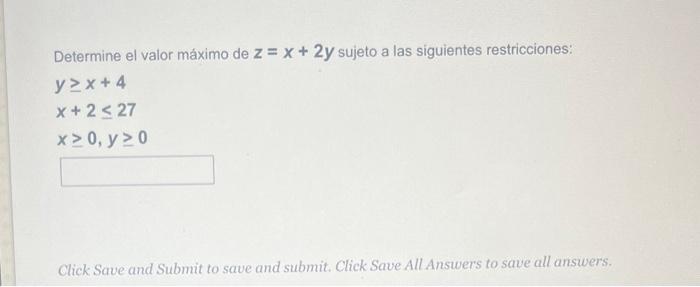 Determine el valor máximo de \( \mathbf{z}=\boldsymbol{x}+\mathbf{2} \boldsymbol{y} \) sujeto a las siguientes restricciones: