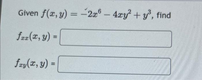 Given \( f(x, y)=-2 x^{6}-4 x y^{2}+y^{3} \), \[ f_{x x}(x, y)= \] \[ f_{x y}(x, y)= \]