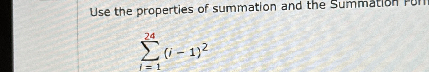 Solved Use the properties of summation and the∑i=124(i-1)2 | Chegg.com