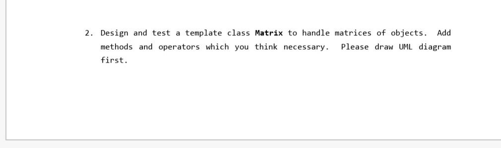 Solved 2. Design and test a template class Matrix to handle | Chegg.com