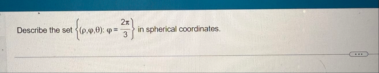 Solved Describe the set {(ρ,φ,θ):φ=2π3} ﻿in spherical | Chegg.com