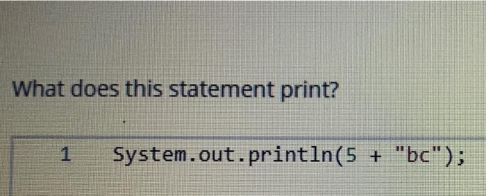 Solved What does this statement print? System.out.println(5 | Chegg.com