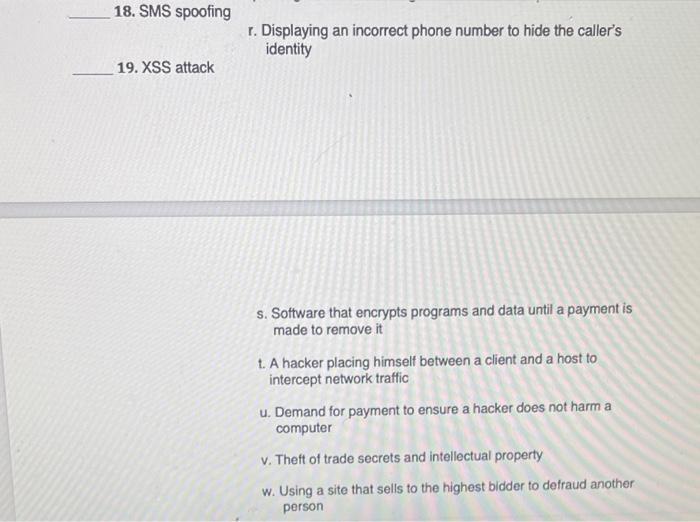 r. Displaying an incorrect phone number to hide the callers identity
s. Software that encrypts programs and data until a pay