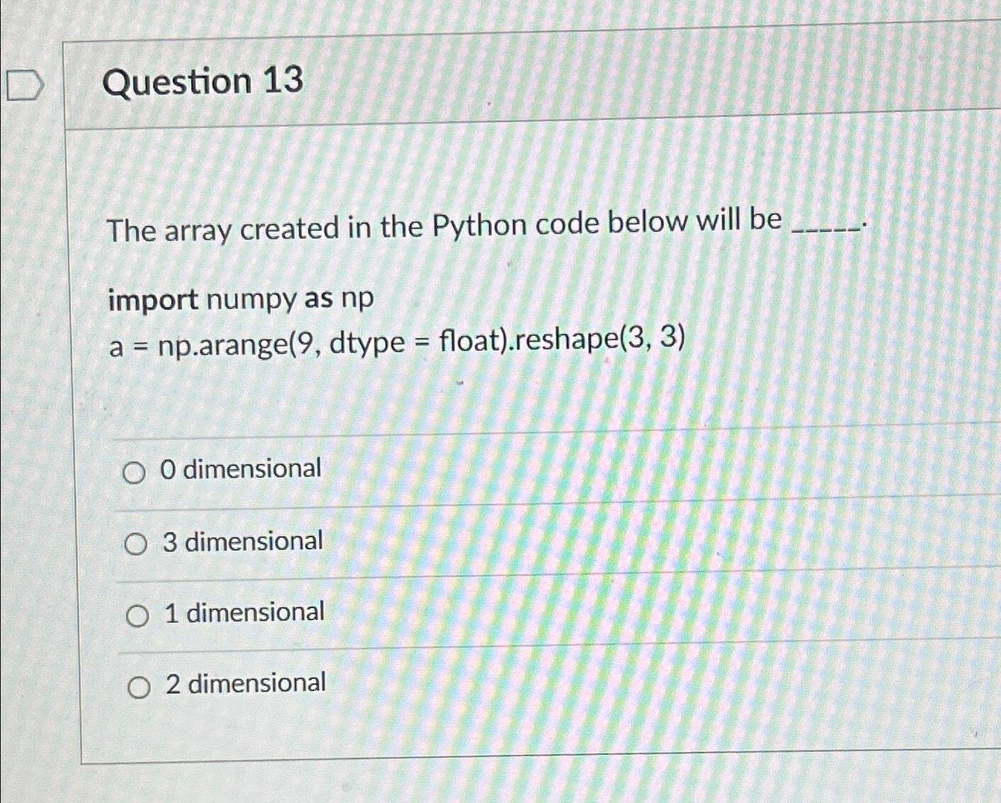 Solved Question 13The array created in the Python code below | Chegg.com
